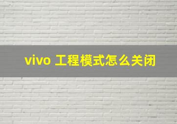 vivo 工程模式怎么关闭